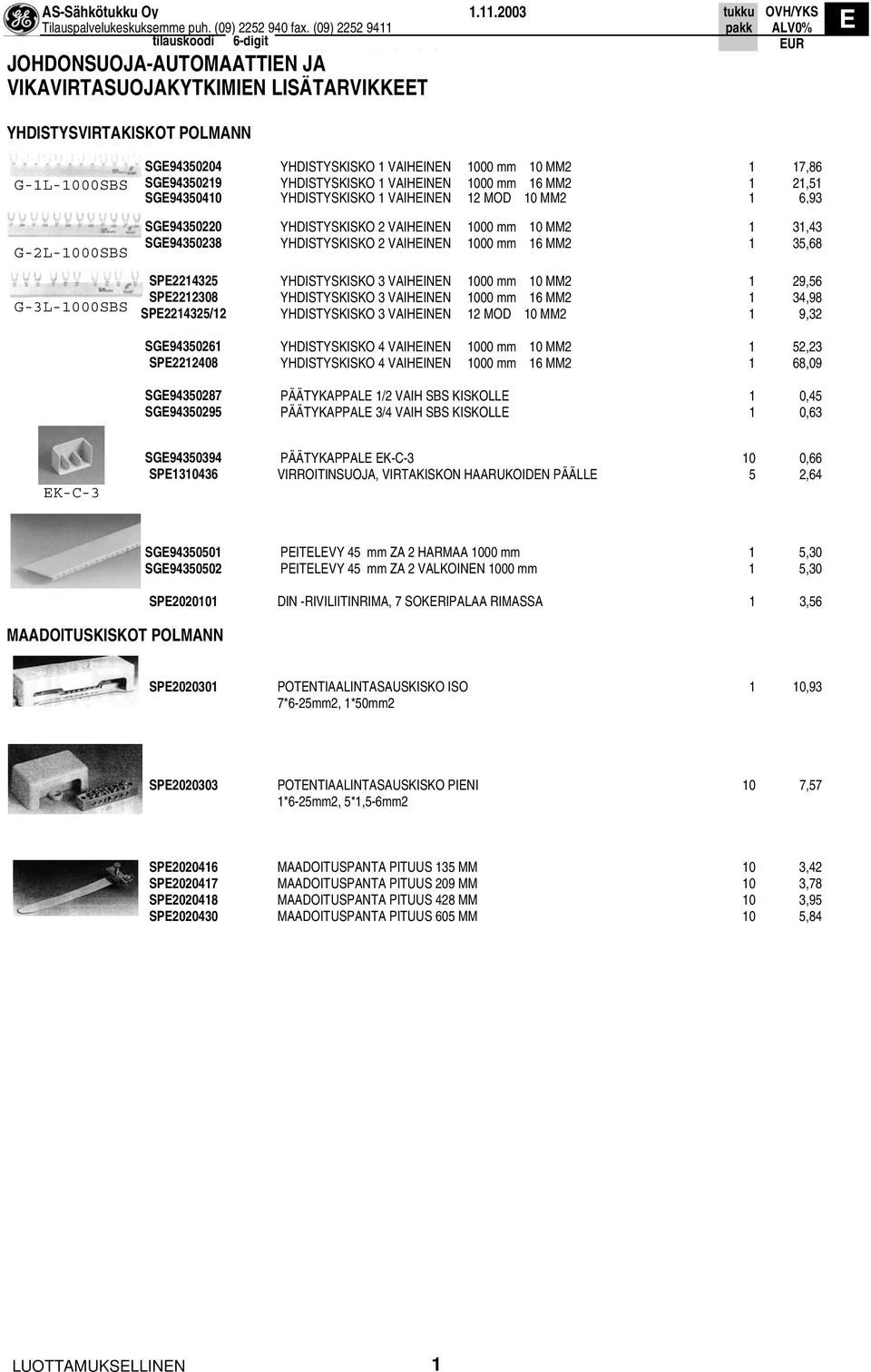 YHDISTYSKISKO 2 VAIHINN 1000 mm 16 MM2 1 35,68 SP2214325 YHDISTYSKISKO 3 VAIHINN 1000 mm 10 MM2 1 29,56 SP2212308 YHDISTYSKISKO 3 VAIHINN 1000 mm 16 MM2 1 34,98 SP2214325/12 YHDISTYSKISKO 3 VAIHINN