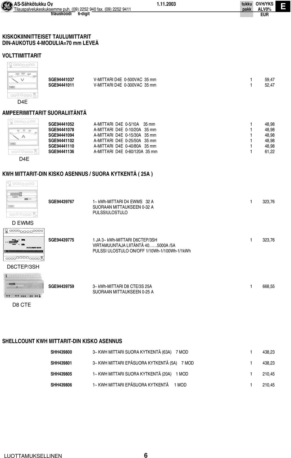 0-25/50A 35 mm 1 48,98 SG94441110 A-MITTARI D4 0-40/80A 35 mm 1 48,98 SG94441136 A-MITTARI D4 0-60/120A 35 mm 1 61,22 KWH MITTARIT-DIN KISKO ASNNUS / SUORA KYTKNTÄ ( 25A ) D WMS SG94439767 1~