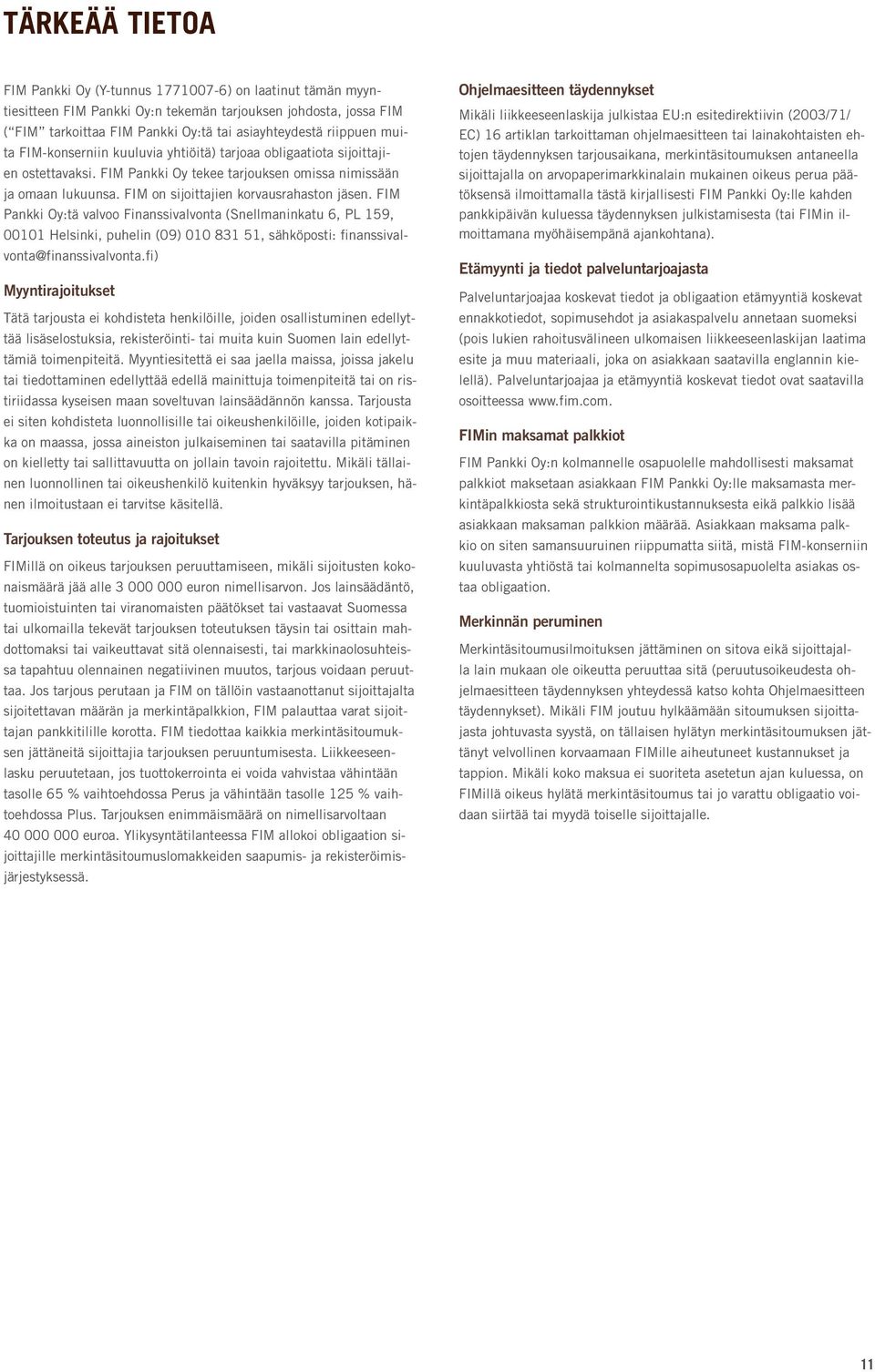 FIM Pankki Oy:tä valvoo Finanssivalvonta (Snellmaninkatu 6, PL 159, 00101 Helsinki, puhelin (09) 010 831 51, sähköposti: finanssivalvonta@finanssivalvonta.