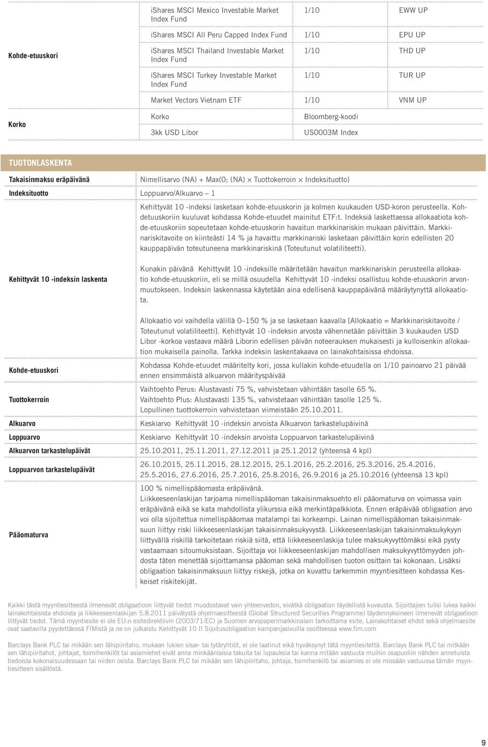 Indeksituotto Loppuarvo/Alkuarvo 1 Nimellisarvo (NA) + Max(0; (NA) Tuottokerroin Indeksituotto) Kehittyvät 10 -indeksi lasketaan kohde-etuuskorin ja kolmen kuukauden USD-koron perusteella.