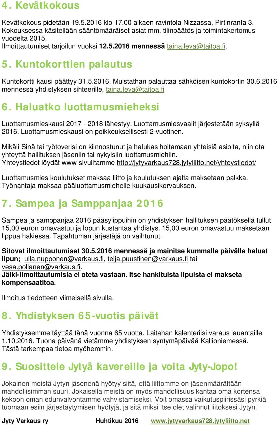 leva@taitoa.fi 6. Haluatko luottamusmieheksi Luottamusmieskausi 2017-2018 lähestyy. Luottamusmiesvaalit järjestetään syksyllä 2016. Luottamusmieskausi on poikkeuksellisesti 2-vuotinen.