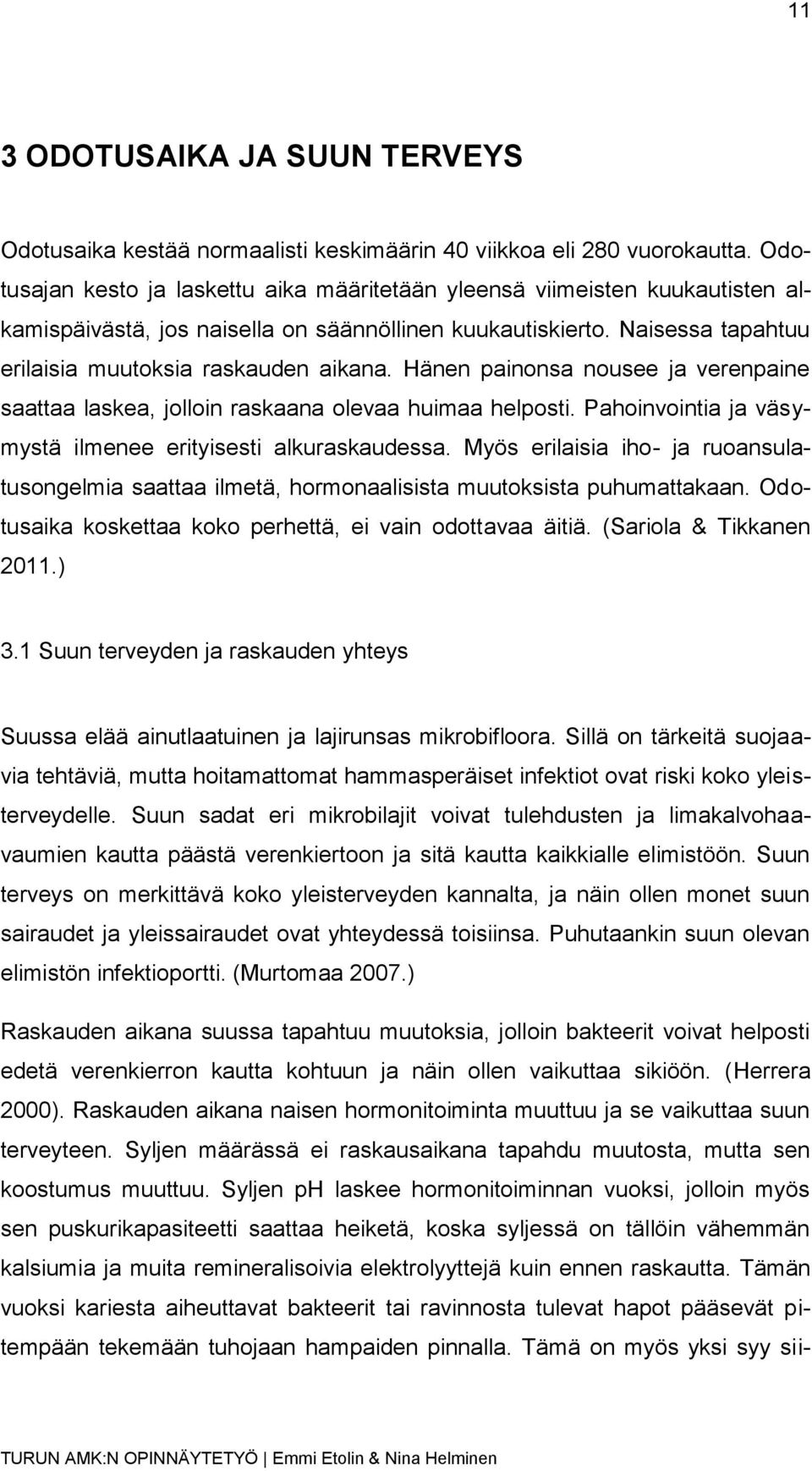 Hänen painonsa nousee ja verenpaine saattaa laskea, jolloin raskaana olevaa huimaa helposti. Pahoinvointia ja väsymystä ilmenee erityisesti alkuraskaudessa.