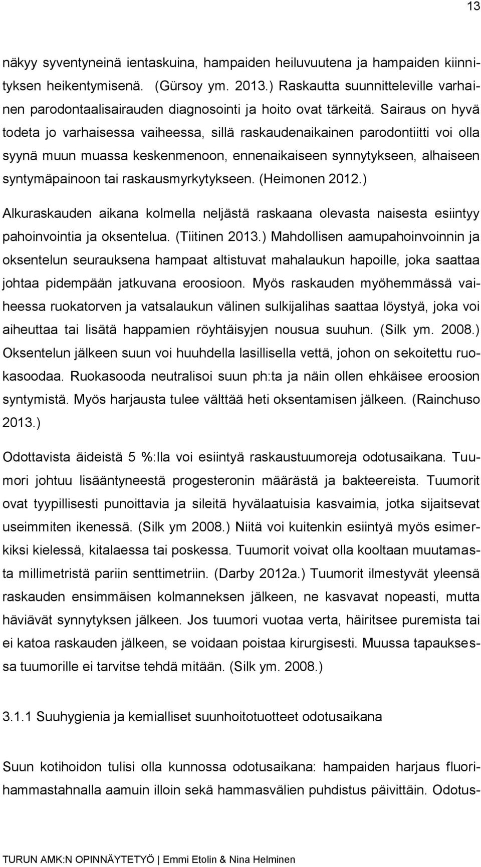 Sairaus on hyvä todeta jo varhaisessa vaiheessa, sillä raskaudenaikainen parodontiitti voi olla syynä muun muassa keskenmenoon, ennenaikaiseen synnytykseen, alhaiseen syntymäpainoon tai