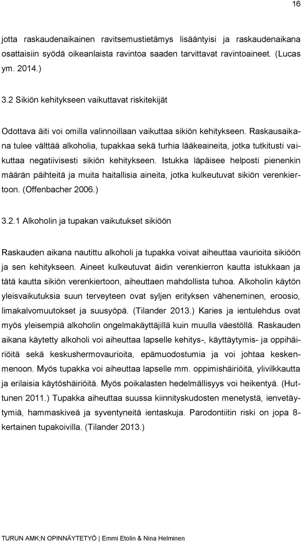 Raskausaikana tulee välttää alkoholia, tupakkaa sekä turhia lääkeaineita, jotka tutkitusti vaikuttaa negatiivisesti sikiön kehitykseen.