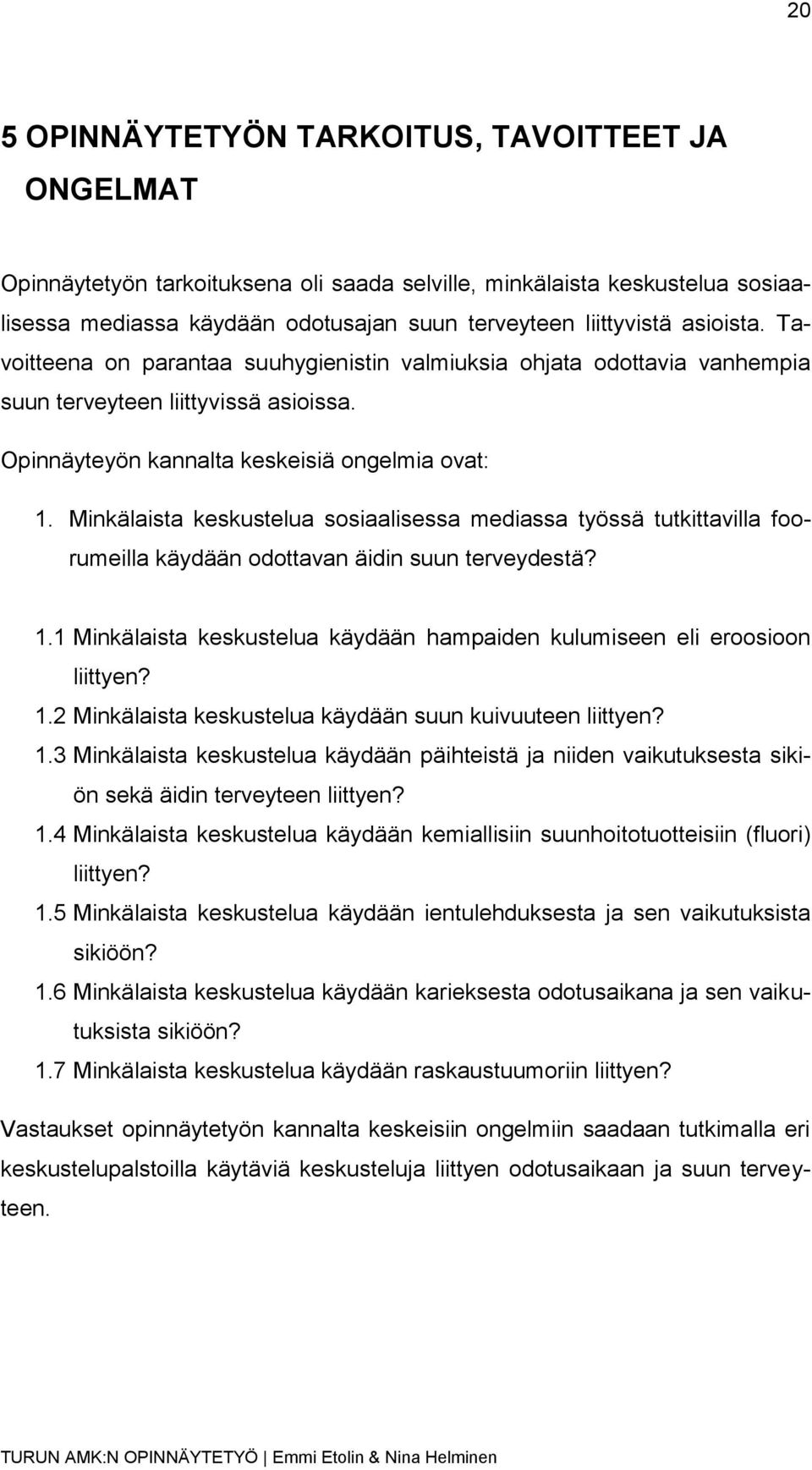 Minkälaista keskustelua sosiaalisessa mediassa työssä tutkittavilla foorumeilla käydään odottavan äidin suun terveydestä? 1.