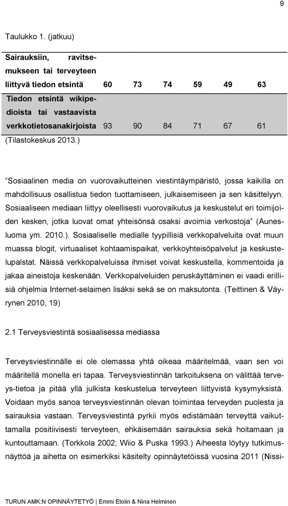 2013.) Sosiaalinen media on vuorovaikutteinen viestintäympäristö, jossa kaikilla on mahdollisuus osallistua tiedon tuottamiseen, julkaisemiseen ja sen käsittelyyn.