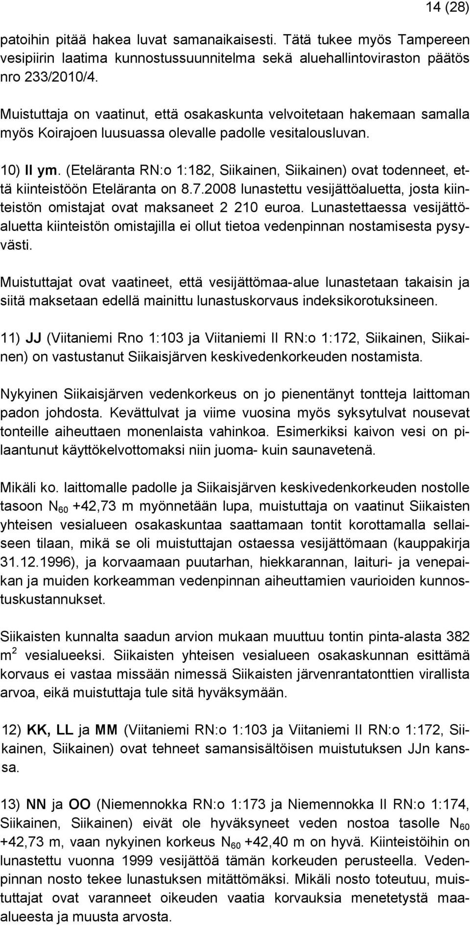 (Eteläranta RN:o 1:182, Siikainen, Siikainen) ovat todenneet, että kiinteistöön Eteläranta on 8.7.2008 lunastettu vesijättöaluetta, josta kiinteistön omistajat ovat maksaneet 2 210 euroa.