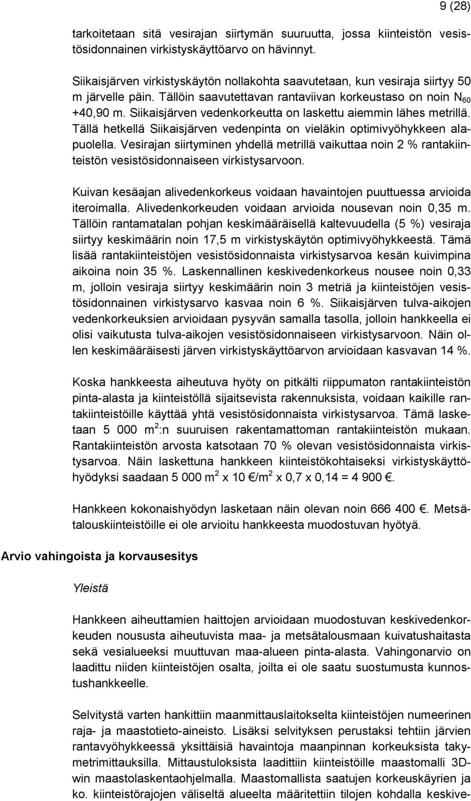 Siikaisjärven vedenkorkeutta on laskettu aiemmin lähes metrillä. Tällä hetkellä Siikaisjärven vedenpinta on vieläkin optimivyöhykkeen alapuolella.