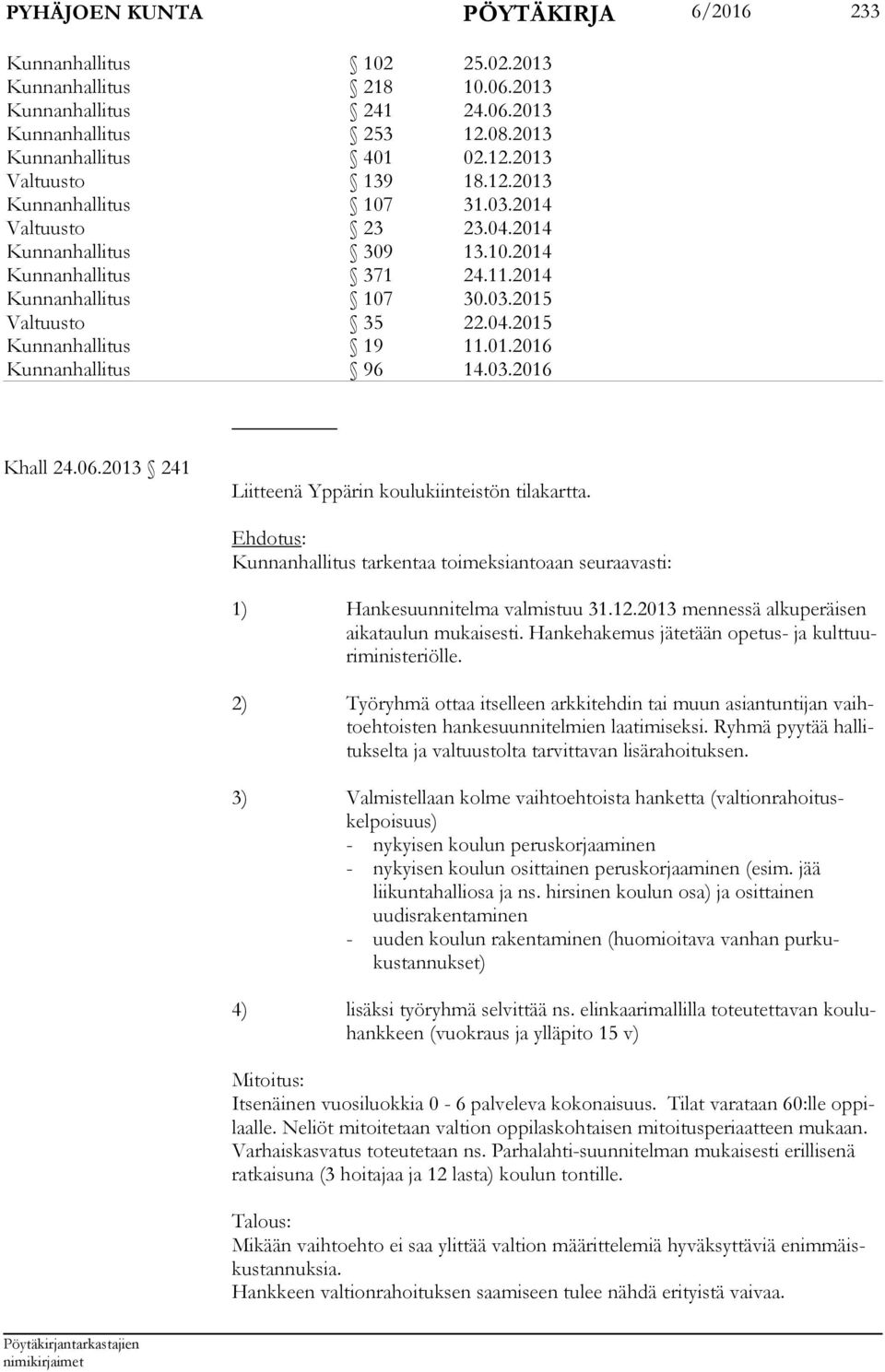 03.2016 Khall 24.06.2013 241 Liitteenä Yppärin koulukiinteistön tilakartta. Kunnanhallitus tarkentaa toimeksiantoaan seuraavasti: 1) Hankesuunnitelma valmistuu 31.12.