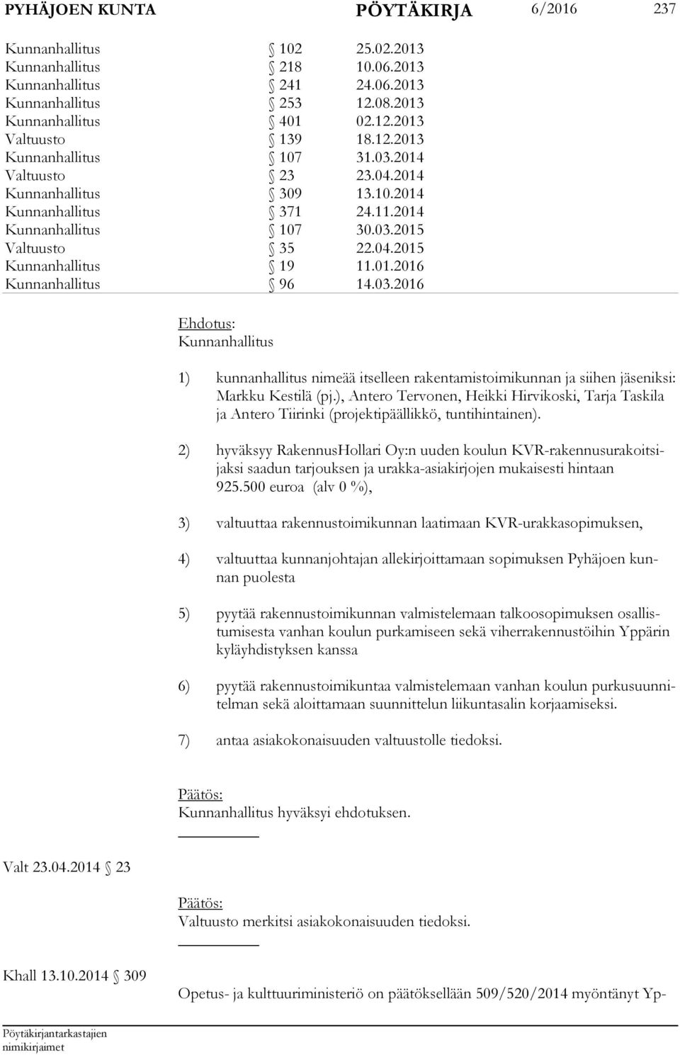 03.2016 Kunnanhallitus 1) kunnanhallitus nimeää itselleen rakentamistoimikunnan ja siihen jäseniksi: Markku Kestilä (pj.