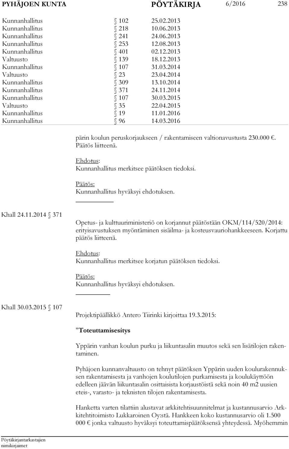 03.2016 pärin koulun peruskorjaukseen / rakentamiseen valtionavustusta 230.000. Päätös liitteenä. Kunnanhallitus merkitsee päätöksen tiedoksi. _ Khall 24.11.