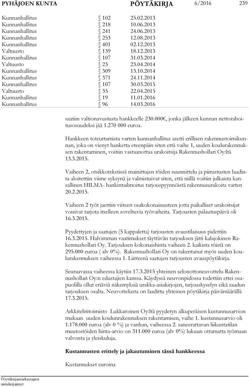 03.2016 saa tiin valtionavustusta hankkeelle 230.000, jonka jälkeen kunnan net to ra hoitus osuu dek si jää 1.270 000 euroa.