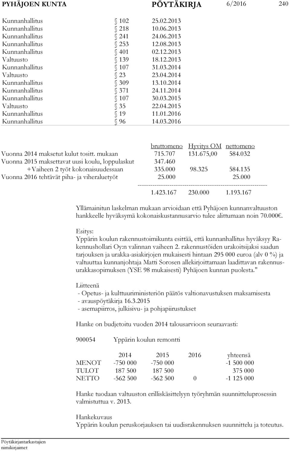 03.2016 bruttomeno Hyvitys OM nettomeno Vuonna 2014 maksetut kulut tositt. mukaan 715.707 131.675,00 584.032 Vuonna 2015 maksettavat uusi koulu, loppulaskut 347.