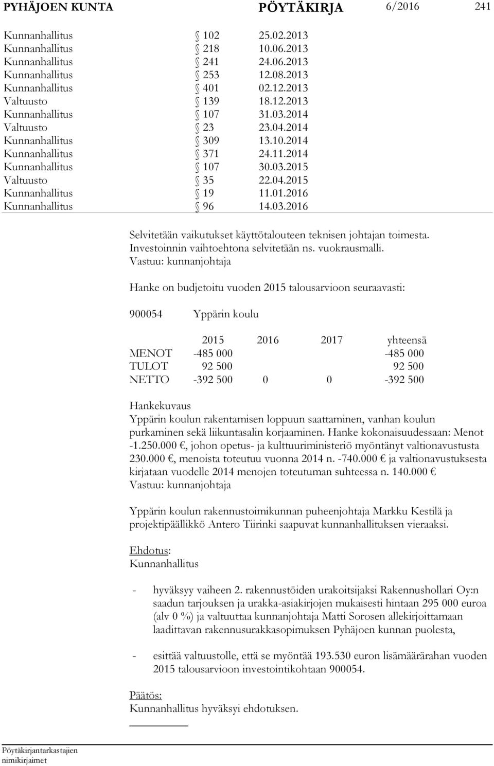 03.2016 Selvitetään vaikutukset käyttötalouteen teknisen johtajan toimesta. Investoinnin vaihtoehtona selvitetään ns. vuokrausmalli.