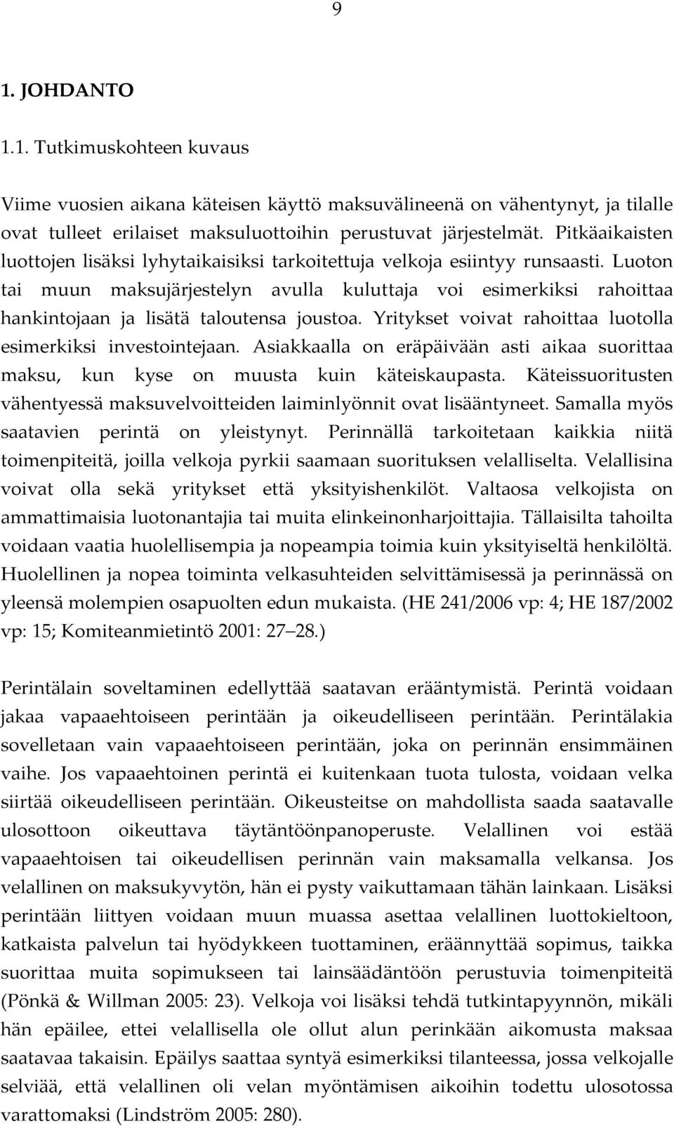 Luoton tai muun maksujärjestelyn avulla kuluttaja voi esimerkiksi rahoittaa hankintojaan ja lisätä taloutensa joustoa. Yritykset voivat rahoittaa luotolla esimerkiksi investointejaan.