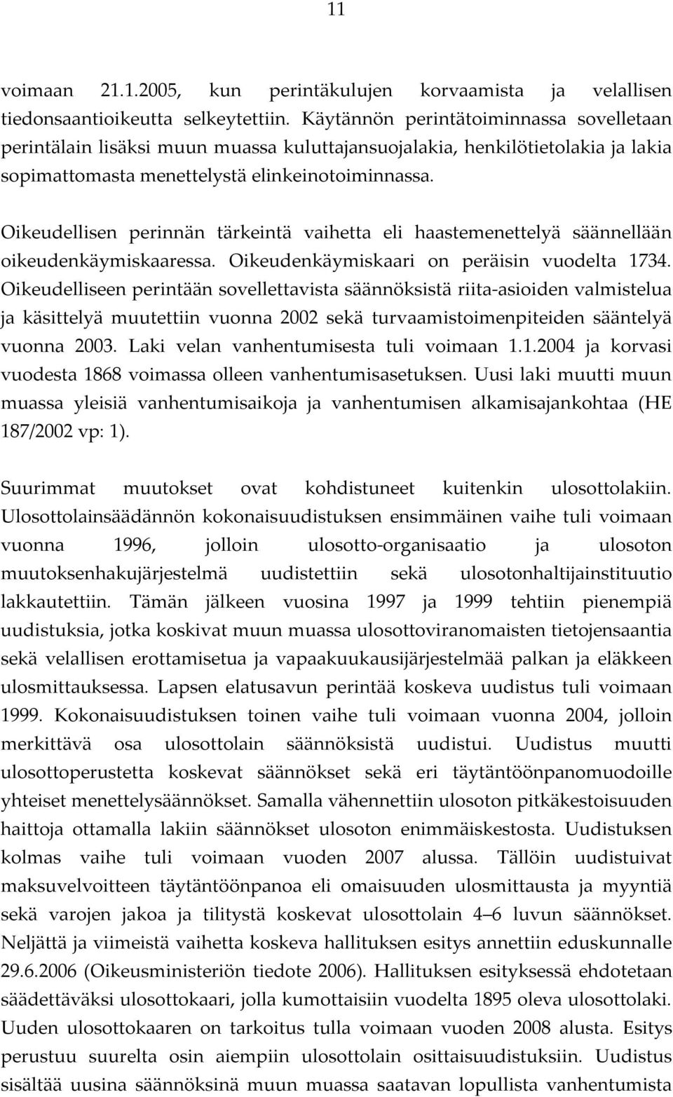 Oikeudellisen perinnän tärkeintä vaihetta eli haastemenettelyä säännellään oikeudenkäymiskaaressa. Oikeudenkäymiskaari on peräisin vuodelta 1734.