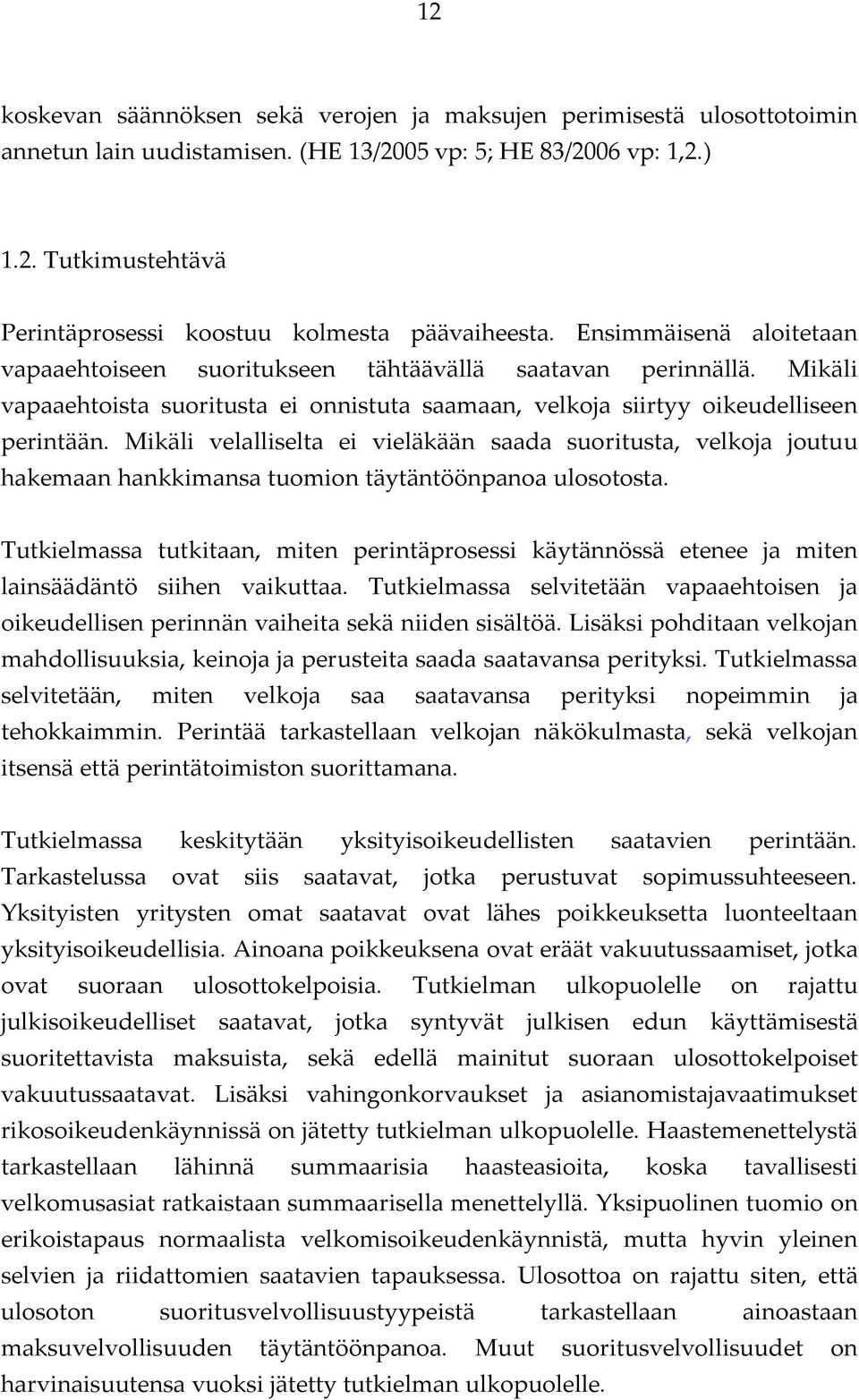 Mikäli velalliselta ei vieläkään saada suoritusta, velkoja joutuu hakemaan hankkimansa tuomion täytäntöönpanoa ulosotosta.