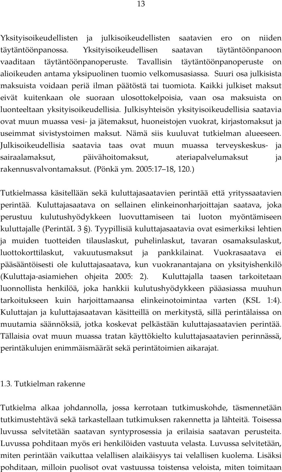 Kaikki julkiset maksut eivät kuitenkaan ole suoraan ulosottokelpoisia, vaan osa maksuista on luonteeltaan yksityisoikeudellisia.