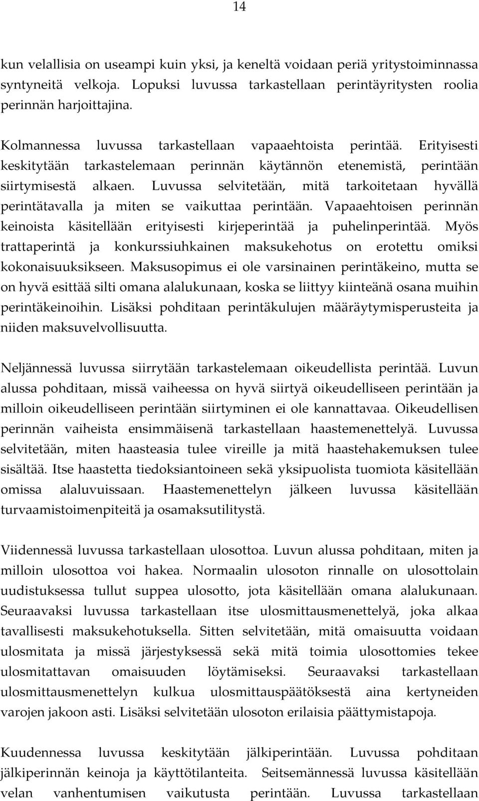 Luvussa selvitetään, mitä tarkoitetaan hyvällä perintätavalla ja miten se vaikuttaa perintään. Vapaaehtoisen perinnän keinoista käsitellään erityisesti kirjeperintää ja puhelinperintää.