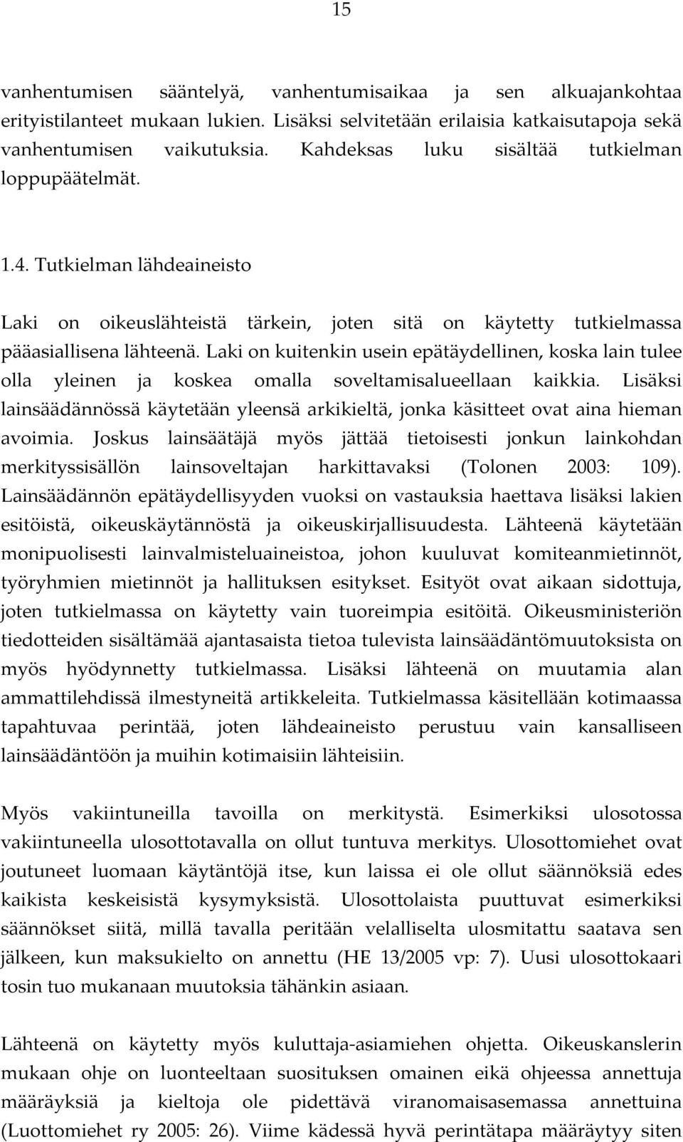 Laki on kuitenkin usein epätäydellinen, koska lain tulee olla yleinen ja koskea omalla soveltamisalueellaan kaikkia.