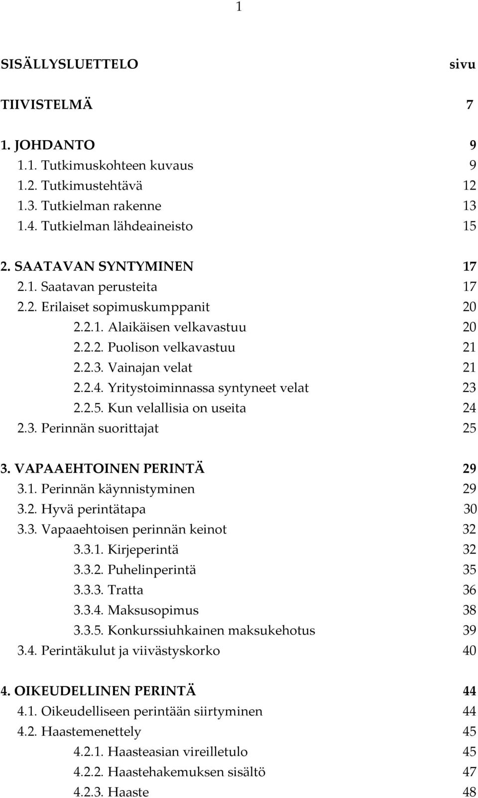 Kun velallisia on useita 24 2.3. Perinnän suorittajat 25 3. VAPAAEHTOINEN PERINTÄ 29 3.1. Perinnän käynnistyminen 29 3.2. Hyvä perintätapa 30 3.3. Vapaaehtoisen perinnän keinot 32 3.3.1. Kirjeperintä 32 3.