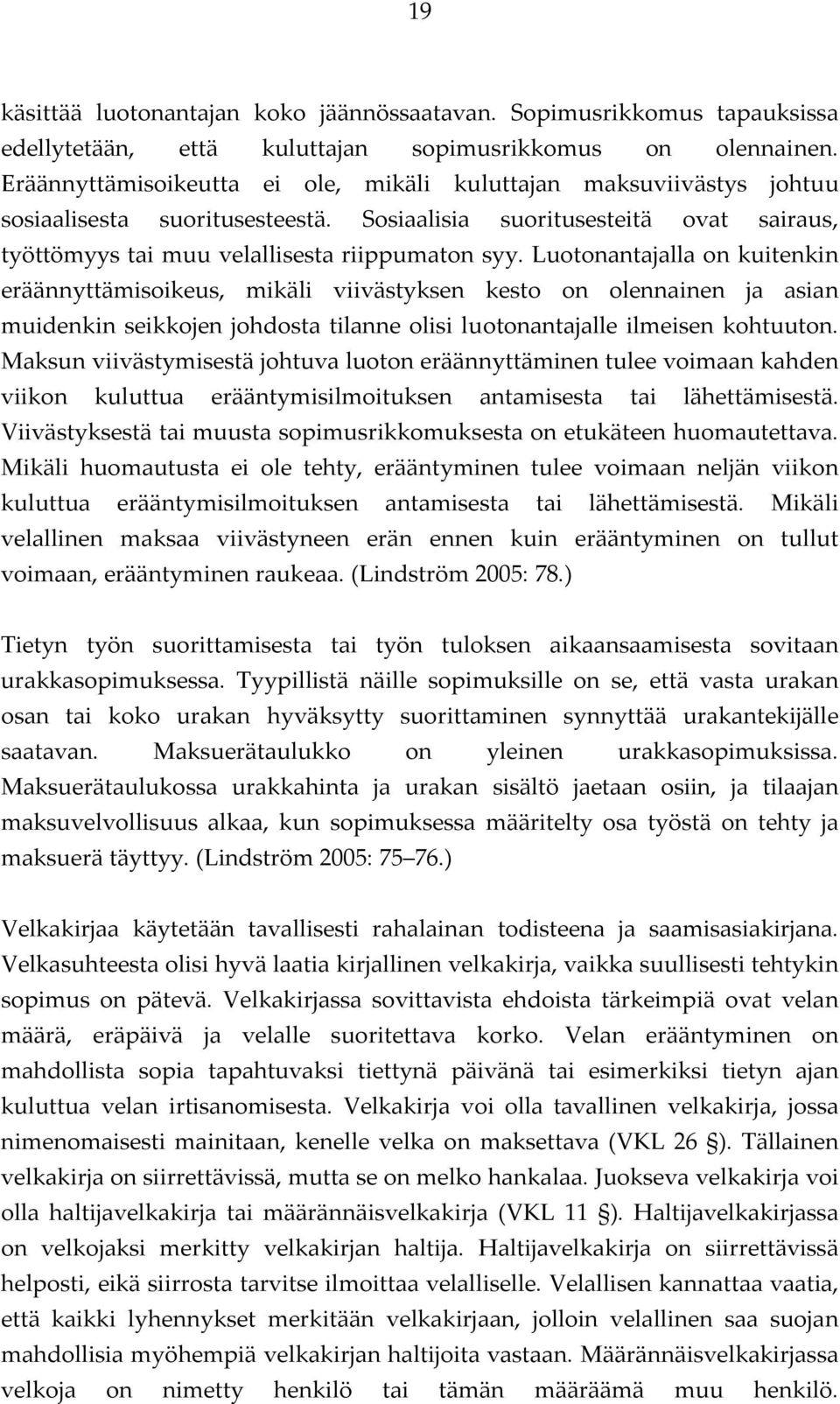 Luotonantajalla on kuitenkin eräännyttämisoikeus, mikäli viivästyksen kesto on olennainen ja asian muidenkin seikkojen johdosta tilanne olisi luotonantajalle ilmeisen kohtuuton.