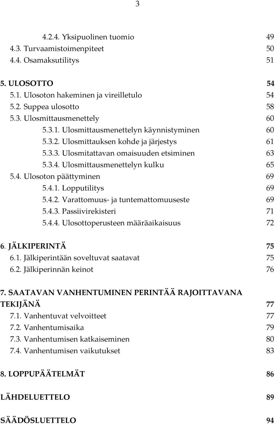 4.1. Lopputilitys 69 5.4.2. Varattomuus- ja tuntemattomuuseste 69 5.4.3. Passiivirekisteri 71 5.4.4. Ulosottoperusteen määräaikaisuus 72 6. JÄLKIPERINTÄ 75 6.1. Jälkiperintään soveltuvat saatavat 75 6.