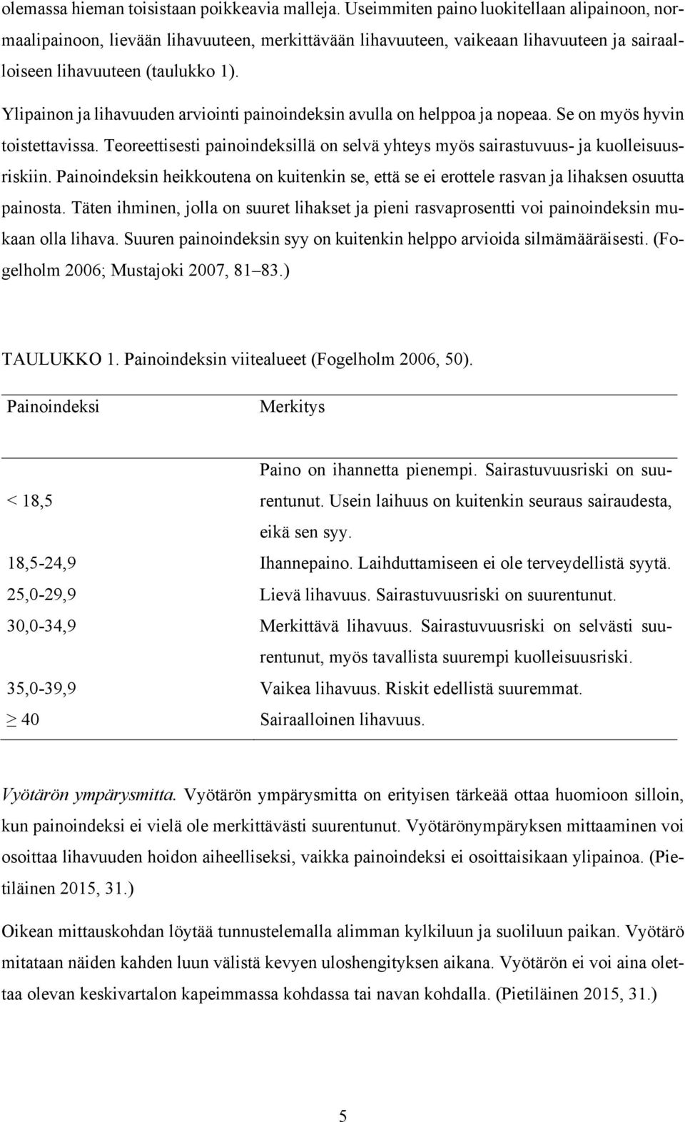 Ylipainon ja lihavuuden arviointi painoindeksin avulla on helppoa ja nopeaa. Se on myös hyvin toistettavissa. Teoreettisesti painoindeksillä on selvä yhteys myös sairastuvuus- ja kuolleisuusriskiin.