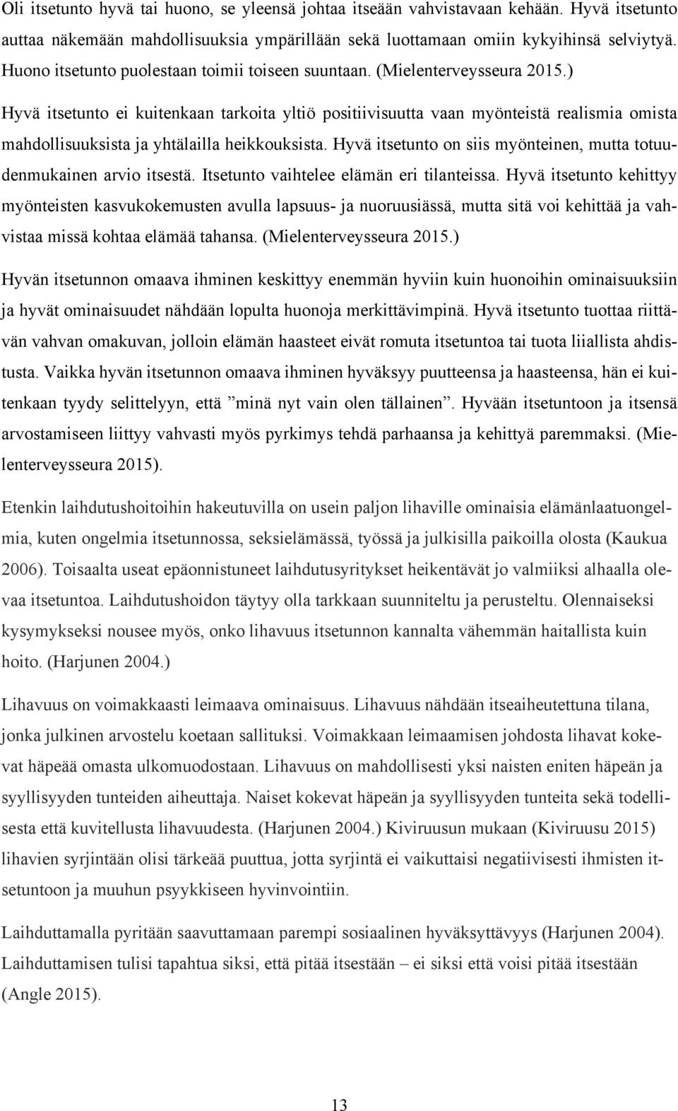 ) Hyvä itsetunto ei kuitenkaan tarkoita yltiö positiivisuutta vaan myönteistä realismia omista mahdollisuuksista ja yhtälailla heikkouksista.