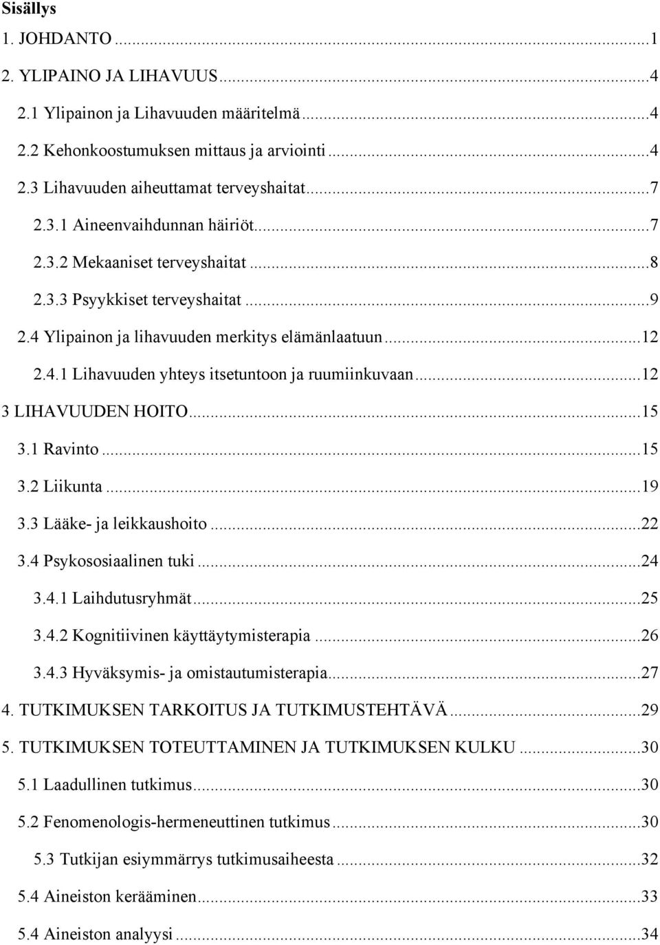 .. 12 3 LIHAVUUDEN HOITO... 15 3.1 Ravinto... 15 3.2 Liikunta... 19 3.3 Lääke- ja leikkaushoito... 22 3.4 Psykososiaalinen tuki... 24 3.4.1 Laihdutusryhmät... 25 3.4.2 Kognitiivinen käyttäytymisterapia.