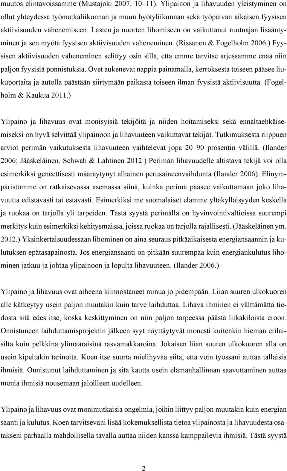 Lasten ja nuorten lihomiseen on vaikuttanut ruutuajan lisääntyminen ja sen myötä fyysisen aktiivisuuden väheneminen. (Rissanen & Fogelholm 2006.