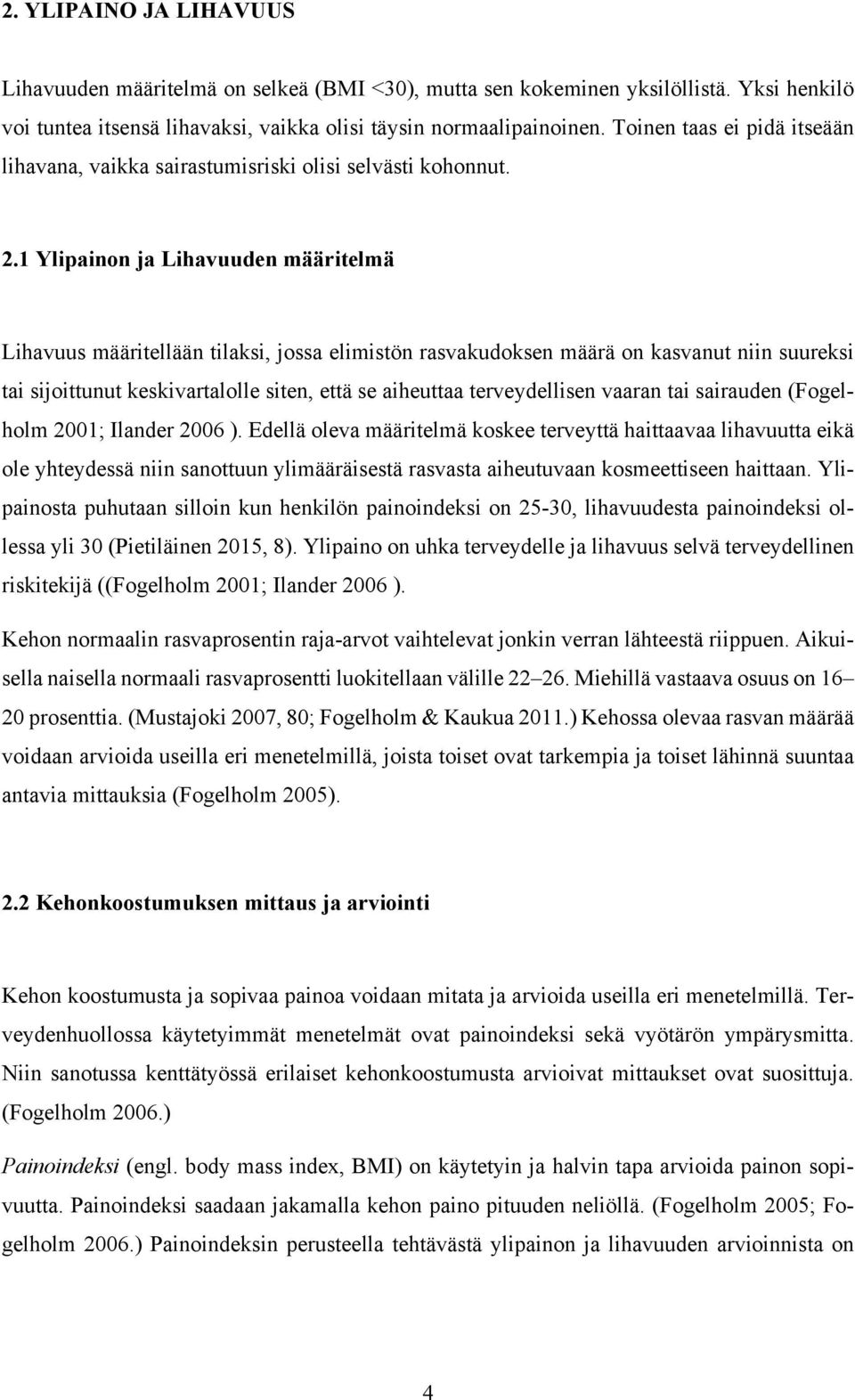 1 Ylipainon ja Lihavuuden määritelmä Lihavuus määritellään tilaksi, jossa elimistön rasvakudoksen määrä on kasvanut niin suureksi tai sijoittunut keskivartalolle siten, että se aiheuttaa