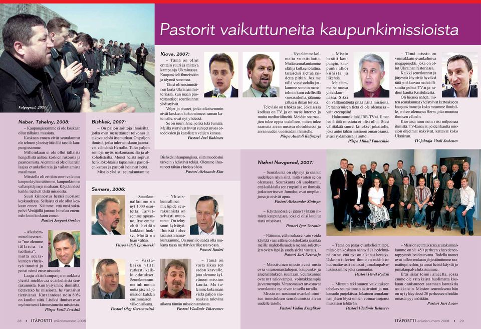 Aiemmin ei ole ollut näin laajaa evankeliointia ja vaikuttamista maailmaan. Missiolla oli erittäin suuri vaikutus kaupunkiyhteisöömme, kaupunkimme vallanpitäjiin ja mediaan.
