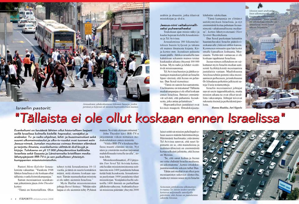 Jerusalemissa 180 liikennelaitoksen bussin kyljessä ja takana oli mainos ilmaisesta kirjasta. Kirja kertoo mm. Jeesuksen paluusta maan päälle.