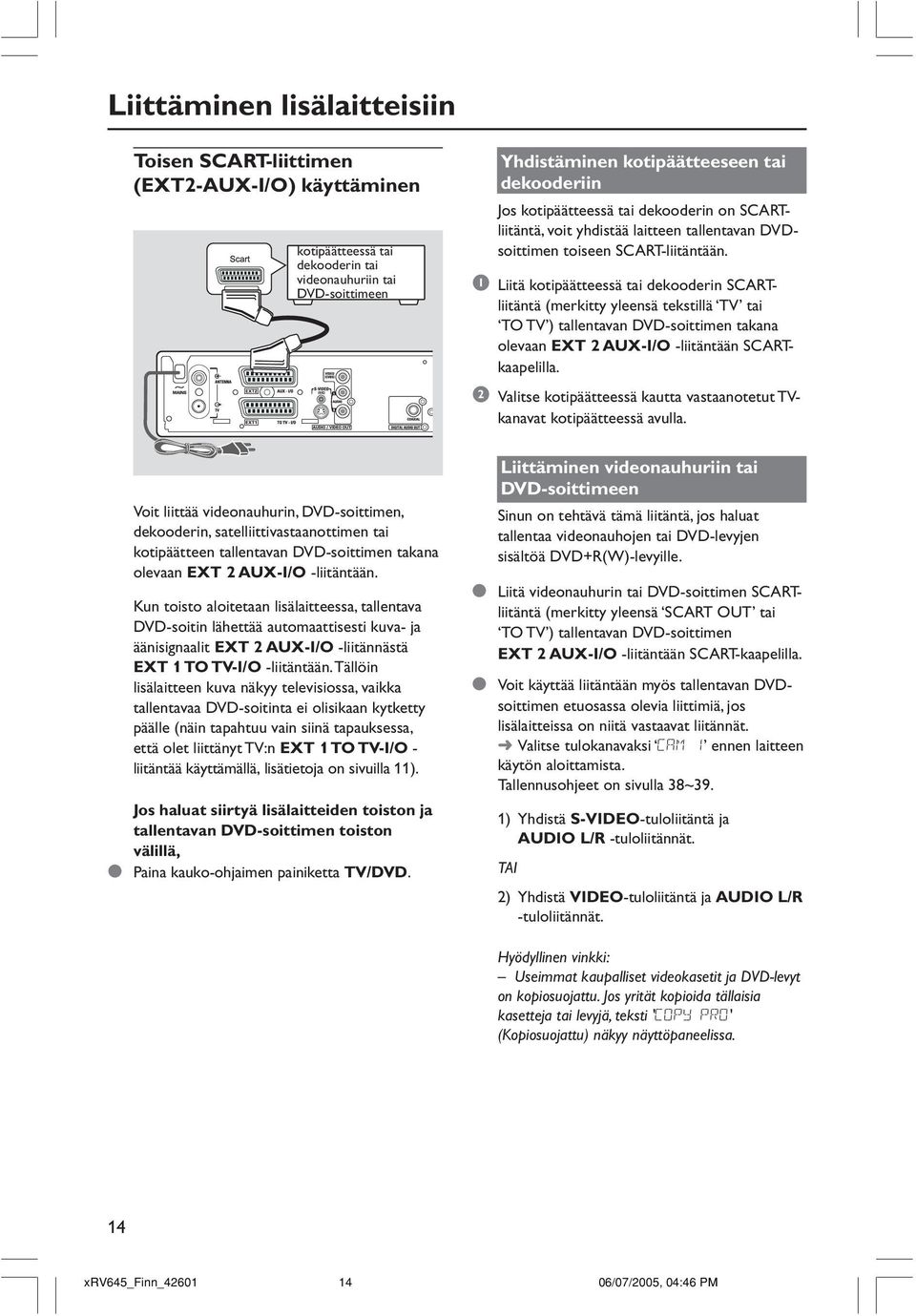 1 Liitä kotipäätteessä tai dekooderin SCARTliitäntä (merkitty yleensä tekstillä TV tai TO TV ) tallentavan DVD-soittimen takana olevaan EXT 2 AUX-I/O -liitäntään SCARTkaapelilla.