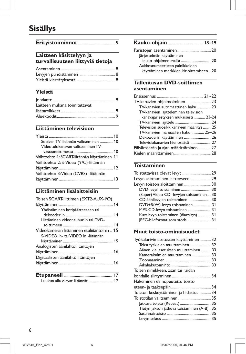 .. 10 Vaihtoehto 1: SCART-liitännän käyttäminen 11 Vaihtoehto 2: S-Video (Y/C)-liitännän käyttäminen... 12 Vaihtoehto 3: Video (CVBS) -liitännän käyttäminen.