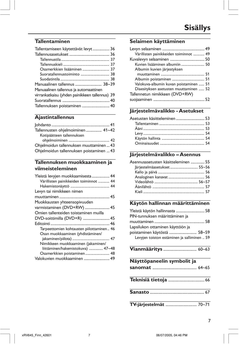 .. 41 Tallennusten ohjelmoiminen... 41~42 Kotipäätteen tallennuksen ohjelmoiminen... 42 Ohjelmoidun tallennuksen muuttaminen... 43 Ohjelmoidun tallennuksen poistaminen.