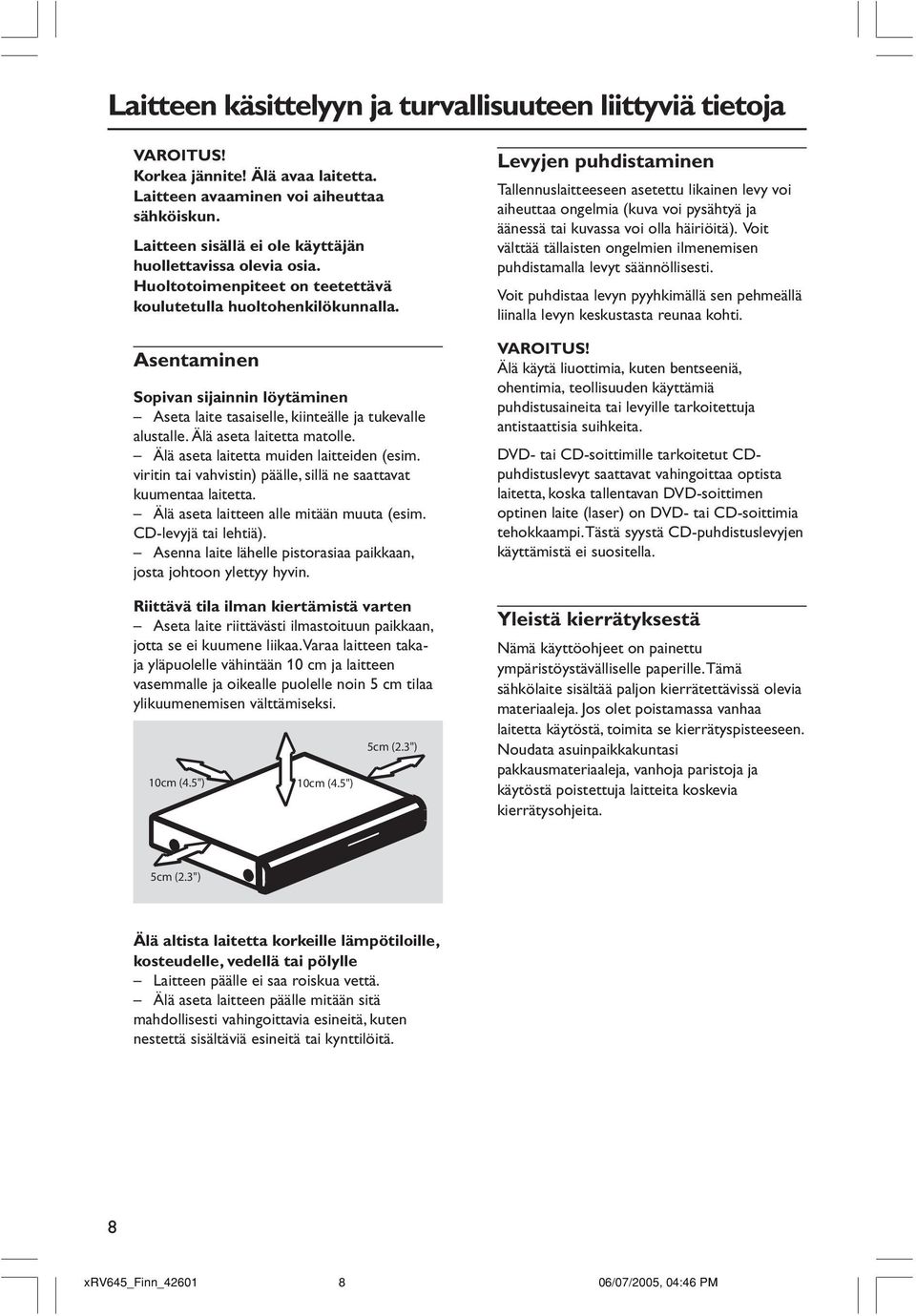 Asentaminen Sopivan sijainnin löytäminen Aseta laite tasaiselle, kiinteälle ja tukevalle alustalle. Älä aseta laitetta matolle. Älä aseta laitetta muiden laitteiden (esim.