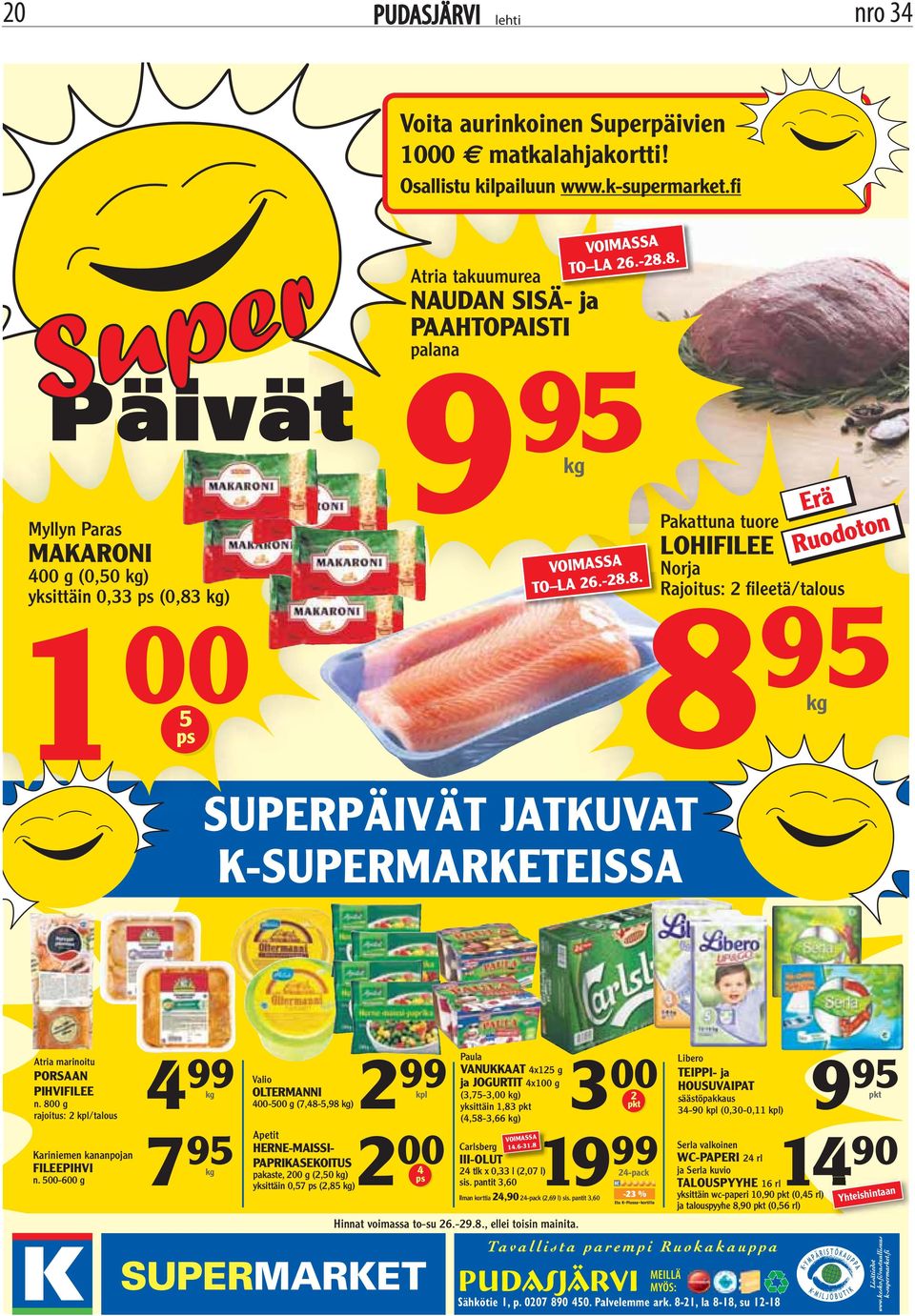 kg) 1 00 5 ps VOIMASSA TO LA 26.-28.8. Atria takuumurea NAUDAN SISÄ- ja PAAHTOPAISTI palana 9 95 kg VOIMASSA TO LA 26.-28.8. Pakattuna tuore LOHIFILEE Norja Rajoitus: 2 fi leetä/talous 8 95 kg Ruodoton SUPERPÄIVÄT JATKUVAT K-SUPERMARKETEISSA Atria marinoitu PORSAAN PIHVIFILEE n.