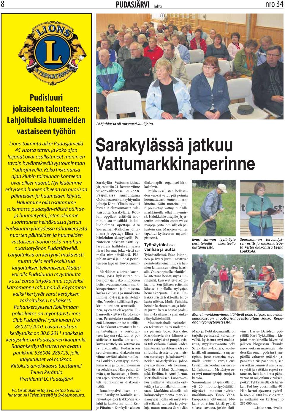 Haluamme olla osaltamme tukemassa pudasjärveläistä päihdeja huumetyötä, joten olemme suorittaneet heinäkuussa jaetun Pudisluurin yhteydessä rahankeräystä nuorten päihteiden ja huumeiden vastaiseen