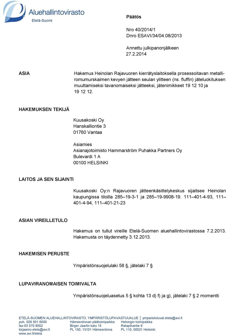 HAKEMUKSEN TEKIJÄ Kuusakoski Oy Hanskalliontie 3 01760 Vantaa Asiamies Asianajotoimisto Hammarström Puhakka Partners Oy Bulevardi 1 A 00100 HELSINKI LAITOS JA SEN SIJAINTI Kuusakoski Oy:n Rajavuoren