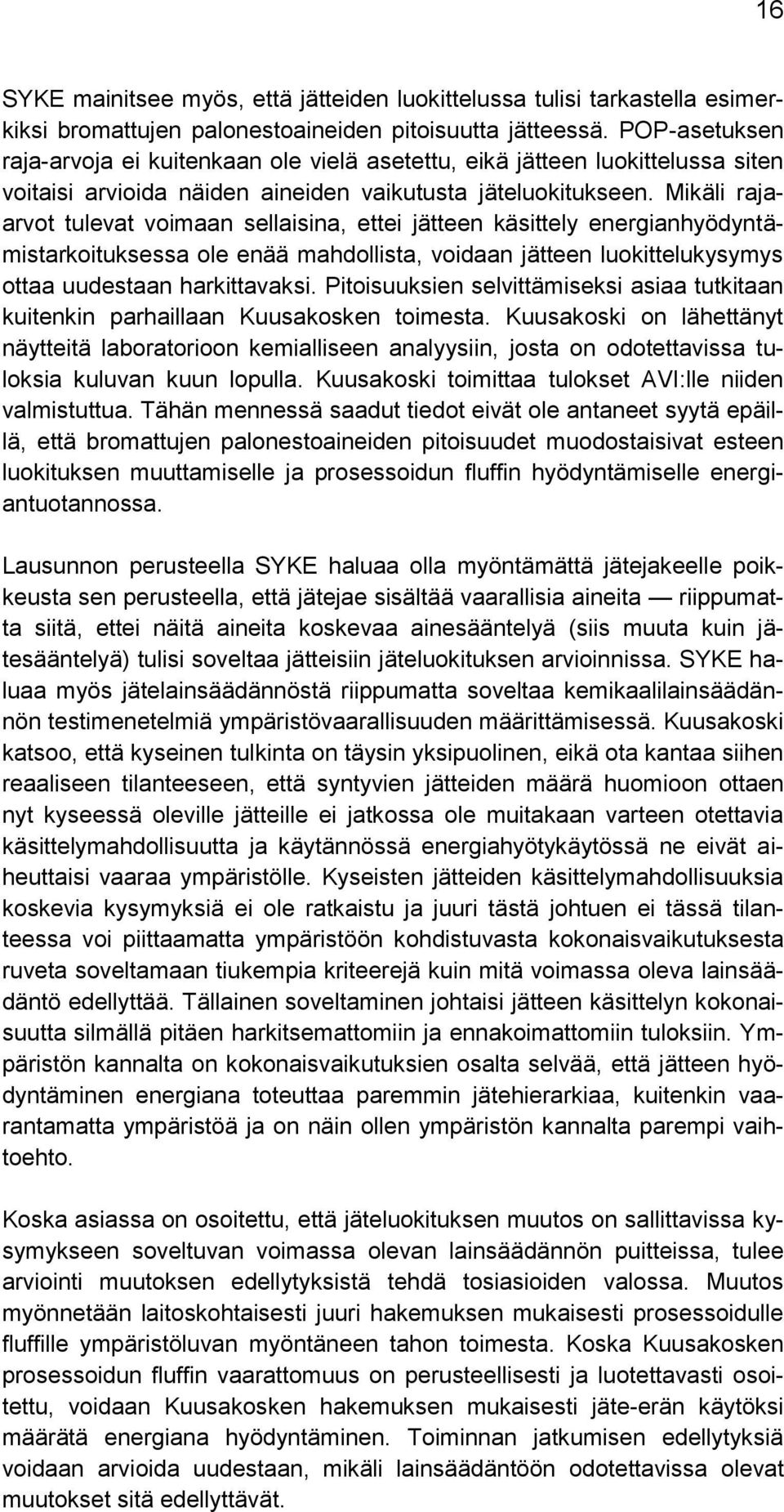 Mikäli rajaarvot tulevat voimaan sellaisina, ettei jätteen käsittely energianhyödyntämistarkoituksessa ole enää mahdollista, voidaan jätteen luokittelukysymys ottaa uudestaan harkittavaksi.