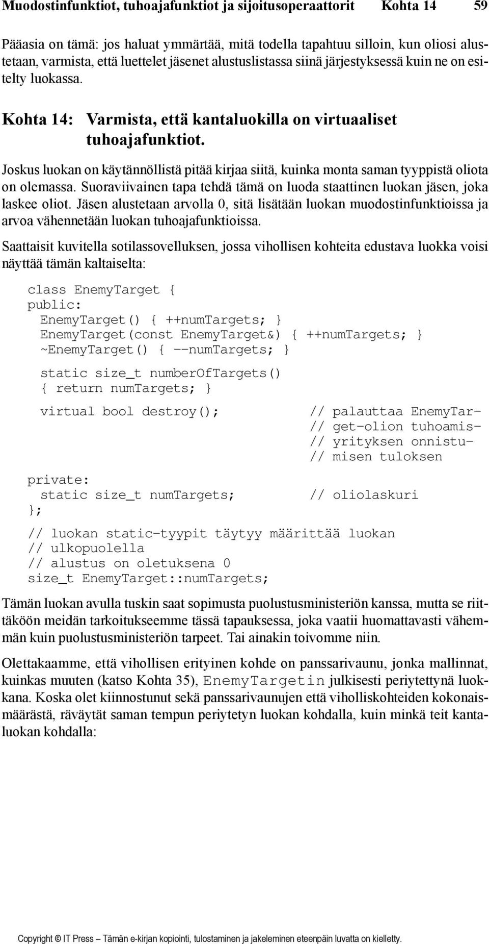 Joskus luokan on käytännöllistä pitää kirjaa siitä, kuinka monta saman tyyppistä oliota on olemassa. Suoraviivainen tapa tehdä tämä on luoda staattinen luokan jäsen, joka laskee oliot.