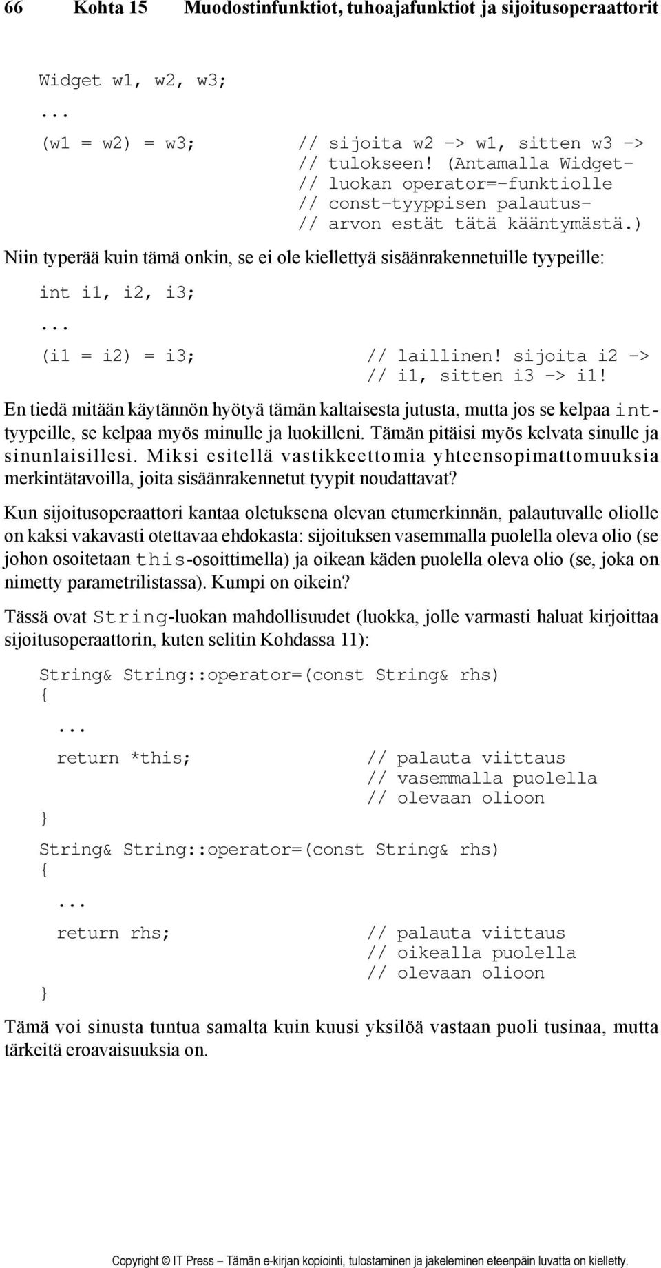 ) Niin typerää kuin tämä onkin, se ei ole kiellettyä sisäänrakennetuille tyypeille: int i1, i2, i3; (i1 = i2) = i3; // laillinen! sijoita i2 -> // i1, sitten i3 -> i1!