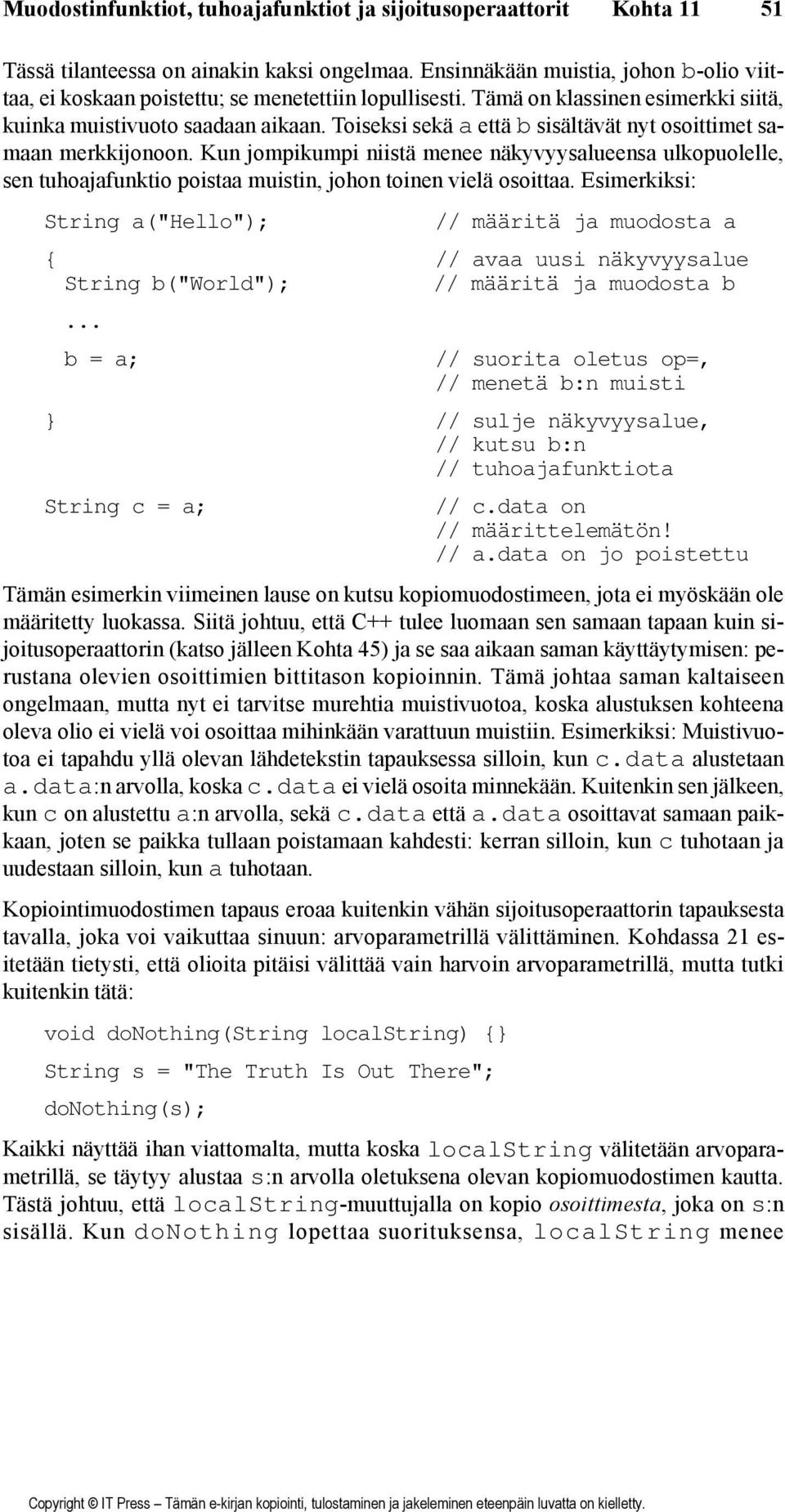 Toiseksi sekä a että b sisältävät nyt osoittimet samaan merkkijonoon. Kun jompikumpi niistä menee näkyvyysalueensa ulkopuolelle, sen tuhoajafunktio poistaa muistin, johon toinen vielä osoittaa.