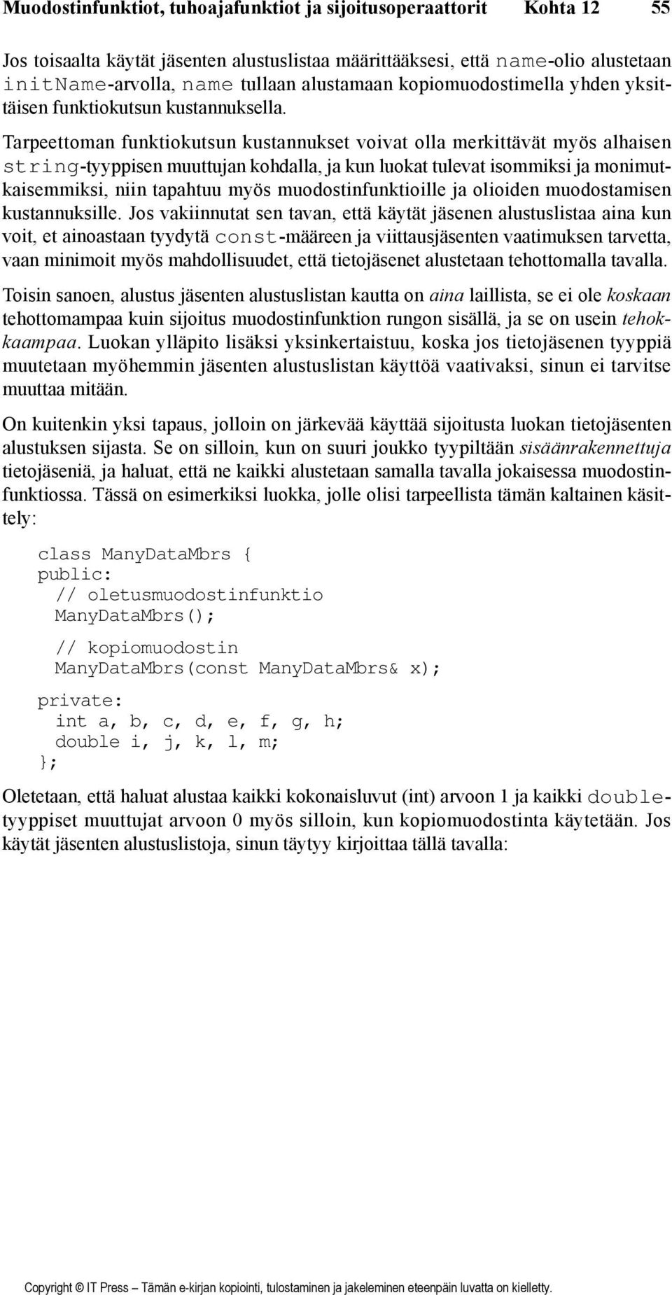 Tarpeettoman funktiokutsun kustannukset voivat olla merkittävät myös alhaisen string-tyyppisen muuttujan kohdalla, ja kun luokat tulevat isommiksi ja monimutkaisemmiksi, niin tapahtuu myös