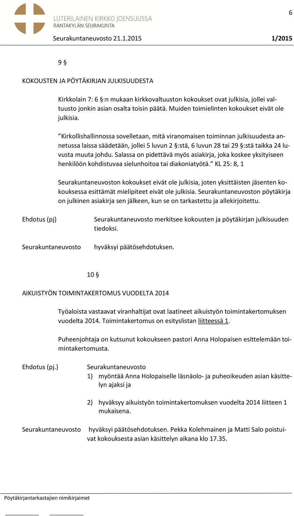 Kirkollishallinnossa sovelletaan, mitä viranomaisen toiminnan julkisuudesta annetussa laissa säädetään, jollei 5 luvun 2 :stä, 6 luvun 28 tai 29 :stä taikka 24 luvusta muuta johdu.