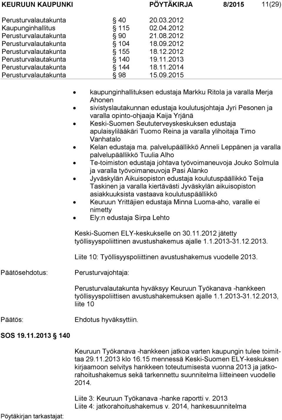 2015 kaupunginhallituksen edustaja Markku Ritola ja varalla Merja Ahonen sivistyslautakunnan edustaja koulutusjohtaja Jyri Pesonen ja varalla opinto-ohjaaja Kaija Yrjänä Keski-Suomen