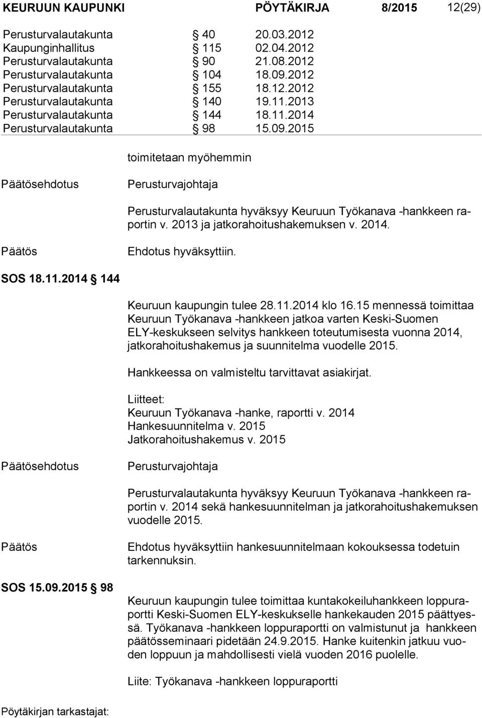 2015 toimitetaan myöhemmin ehdotus Perusturvajohtaja Perusturvalautakunta hyväksyy Keuruun Työkanava -hankkeen rapor tin v. 2013 ja jatkorahoitushakemuksen v. 2014. Ehdotus hyväksyttiin. SOS 18.11.