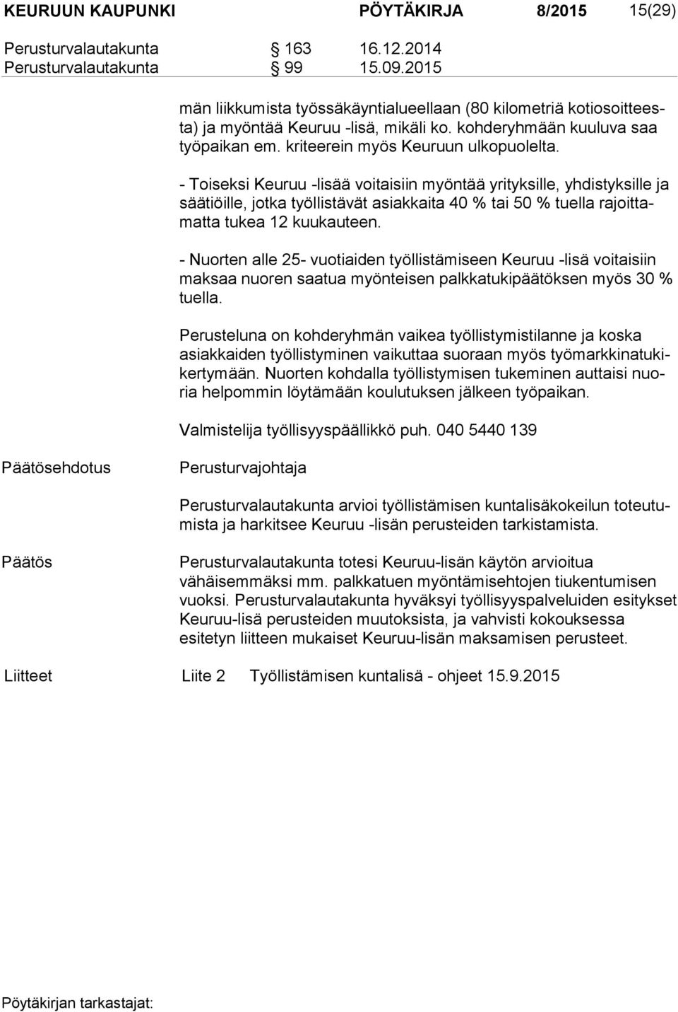 - Toiseksi Keuruu -lisää voitaisiin myöntää yrityksille, yhdistyksille ja sää tiöil le, jotka työllistävät asiakkaita 40 % tai 50 % tuella ra joit tamat ta tukea 12 kuukauteen.